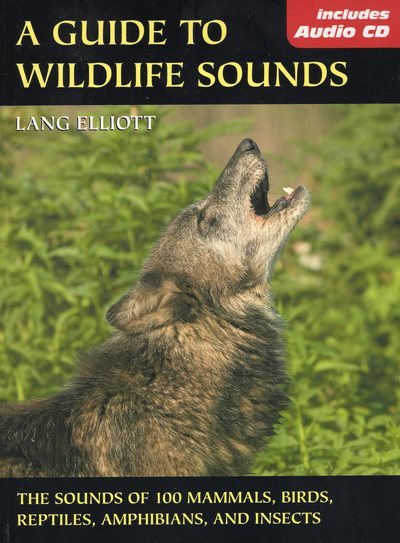 A Guide to Wildlife Sounds: The Sounds of 100 Mammals, Birds, Reptiles, Amphibians, and Insects (The Lang Elliott Audio Library) cover