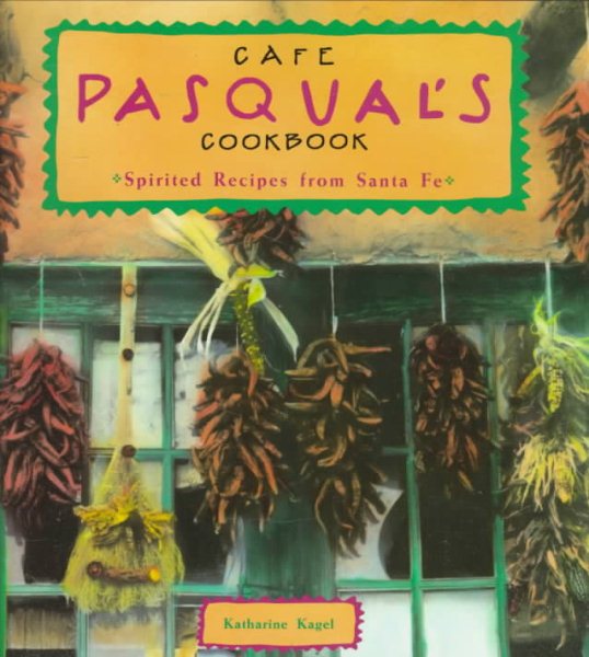 Cafe Pasqual's Cookbook: Spirited Recipes from Santa Fe cover