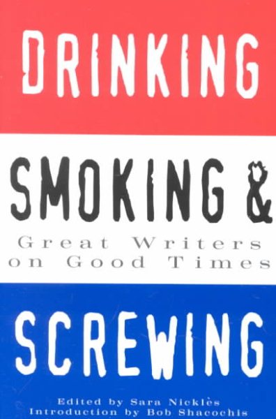 Drinking, Smoking and Screwing: Great Writers on Good Times cover