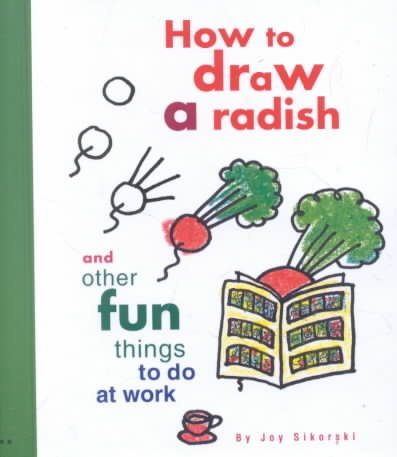 How to Draw a Radish: And Other Fun Things to Do at Work cover