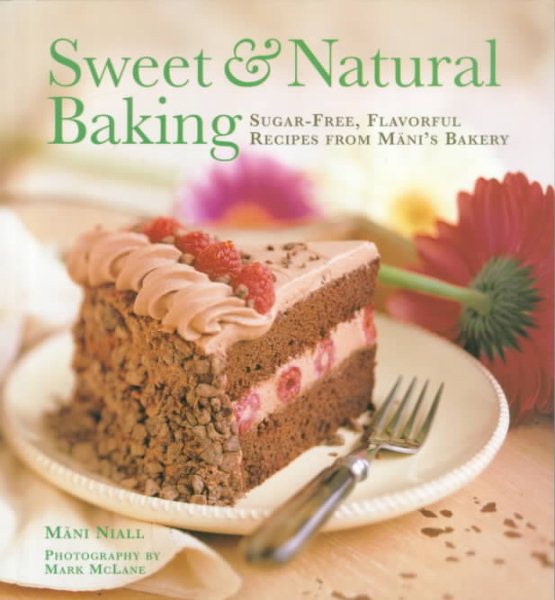 Sweet and Natural Baking: Sugar-free, Flavorful Recipes from Mani's Bakery cover