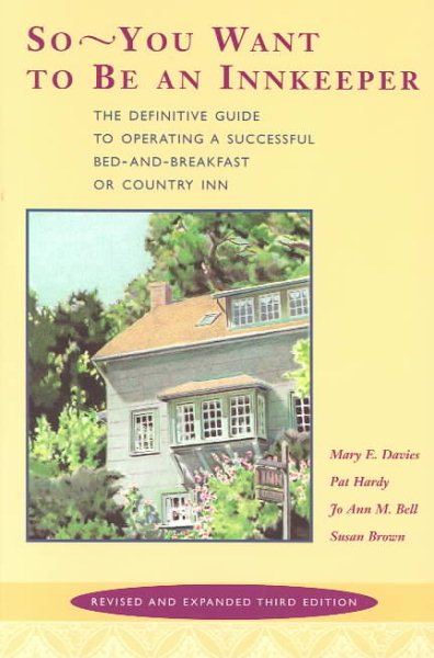 So -- You Want to be an Innkeeper: The Definitive Guide to Operating a Successful Bed and Breakfast Inn Third Edition, Revised and Expanded