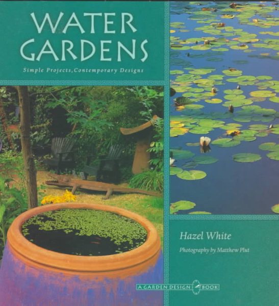 Water Gardens: Simple Projects, Contemporary Designs (The Garden Design Series) cover