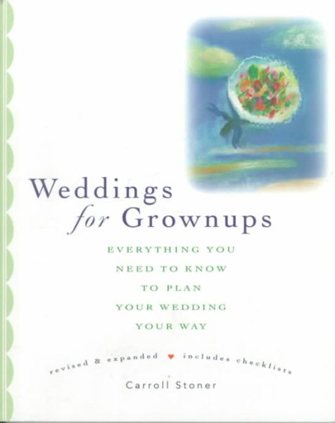 Weddings for Grownups : Everything You Need to Know to Plan Your Wedding Your Way, Revised and Expanded