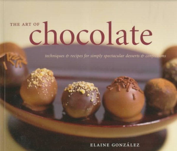 The Art of Chocolate: Techniques and Recipes for Simply Spectacular Desserts and Confections cover