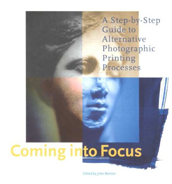 Coming Into Focus: A Step-by-Step Guide to Alternative Photographic Printing Processes cover