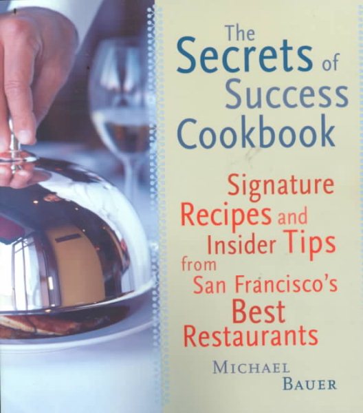 Secrets of Success Cookbook: Signature Recipes and Insider Tips from San Francisco's Best Restaurants cover
