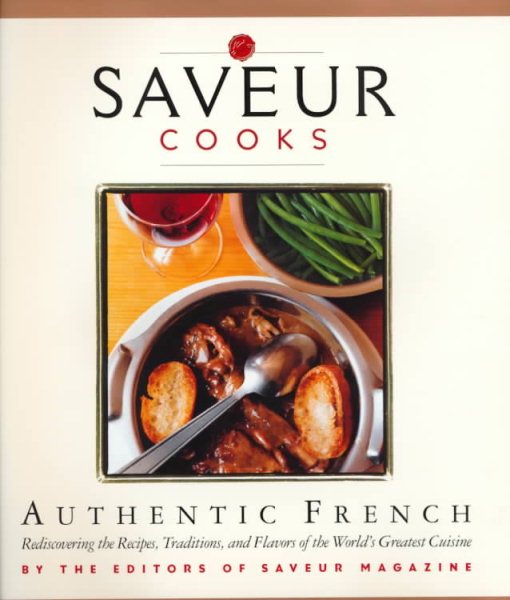 Saveur Cooks Authentic French: Rediscovering the Recipes, Traditions, and Flavors of the World's Greatest Cuisine cover