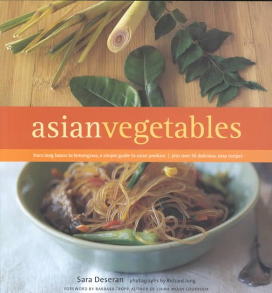 Asian Vegetables: From Long Beans to Lemongrass, A Simple Guide to Asian Produce Plus 50 Delicious, Easy Recipes