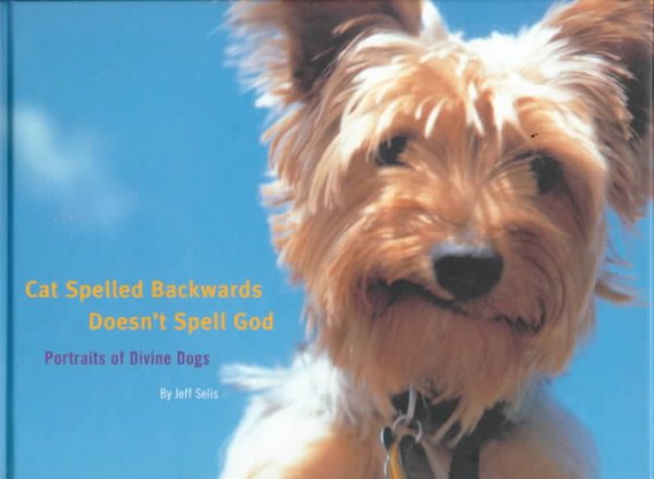 Cat Spelled Backwards Doesn't Spell God: Portraits of Divine Dogs cover