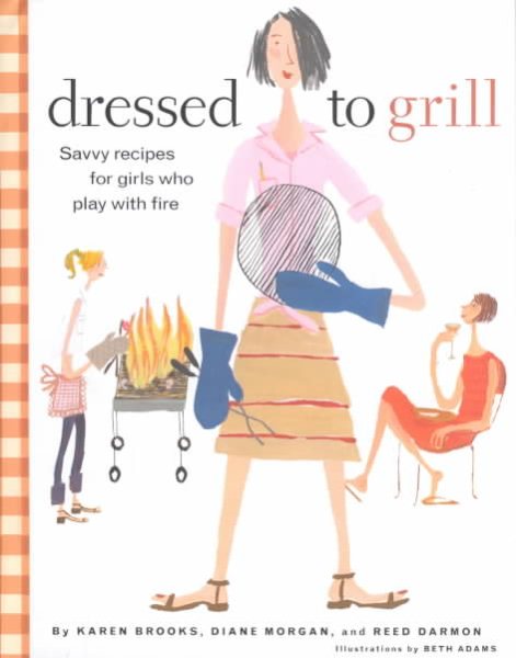 Dressed to Grill: Savvy Recipes for Girls Who Play with Fire cover