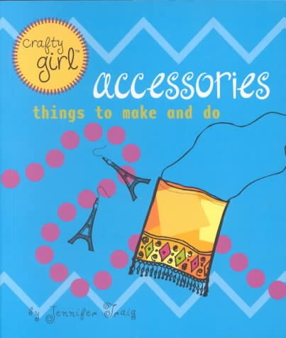 Crafty Girl: Accessories: Things to Make and Do cover