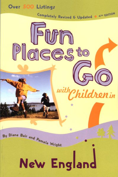 Fun Places to Go with Children in New England: 4th Edition, Over 500 Listings, Completely Revised & Updated cover