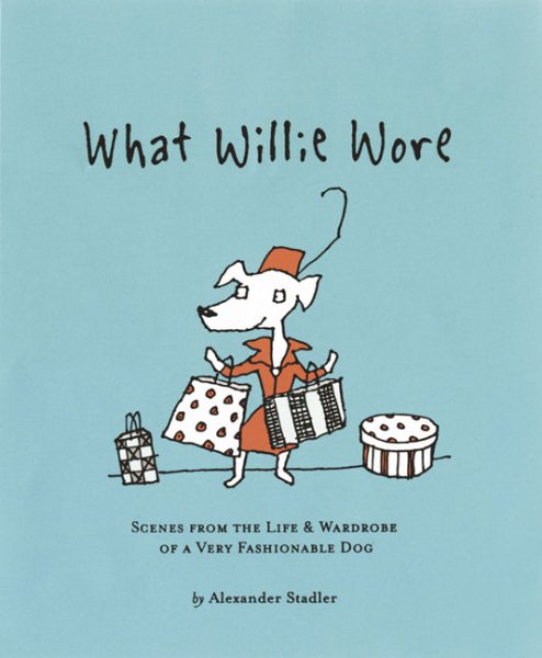 What Willie Wore: Scenes from the Life and Wardrobe of a Very Fashionable Dog cover