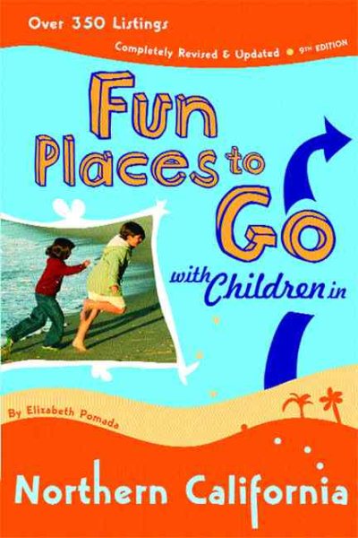 Fun Places to Go With Children in Northern California: 9th Edition over 350 Listings, Completely Revised and Updated
