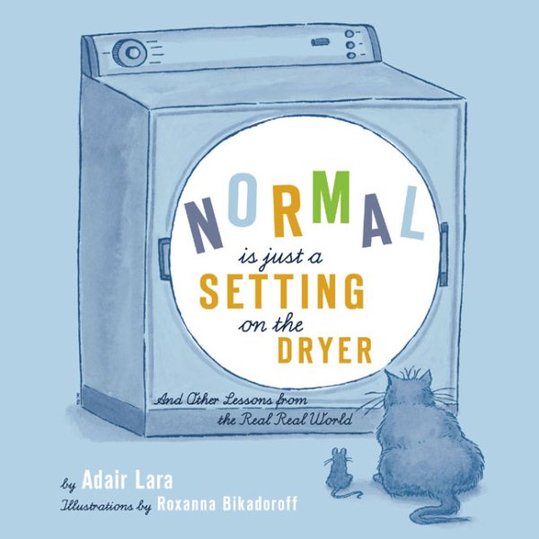 Normal Is Just a Setting On the Dryer: And Other Lessons from the Real, Real World cover