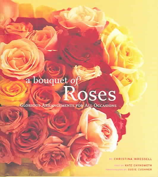 A Bouquet of Roses: Glorious Arrangements for All Occasions cover
