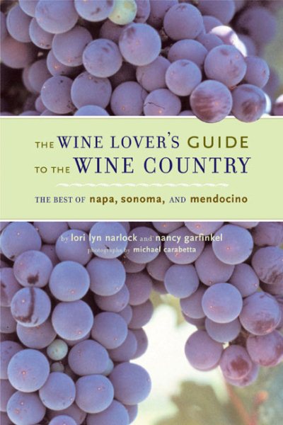 The Wine Lover's Guide to the Wine Country: The Best of Napa, Sonoma, and Mendocino