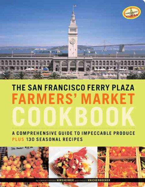 The San Francisco Ferry Plaza Farmer's Market Cookbook: A Comprehensive Guide to Impeccable Produce Plus 130 Seasonal Recipes