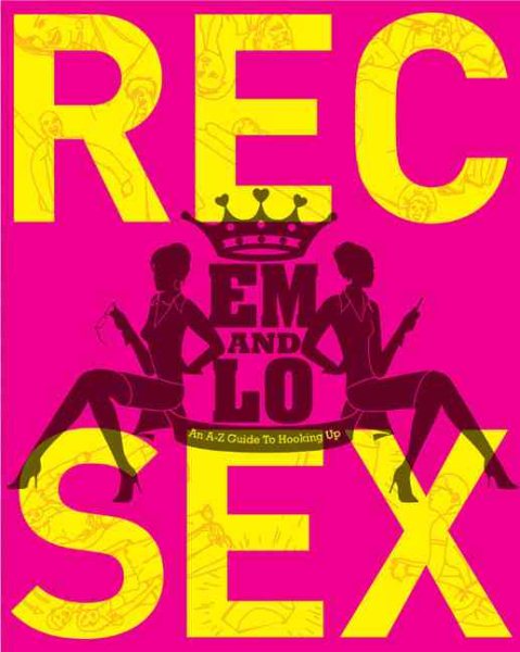 Em & Lo's Rec Sex: An A-Z Guide to Hooking Up