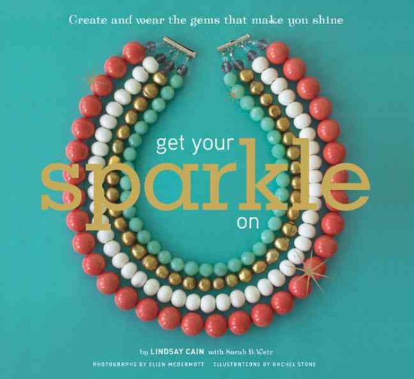 Get Your Sparkle On: Create and Wear the Gems that Make You Shine cover