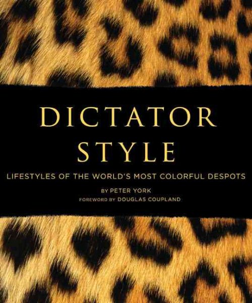 Dictator Style: Lifestyles of the World's Most Colorful Despots
