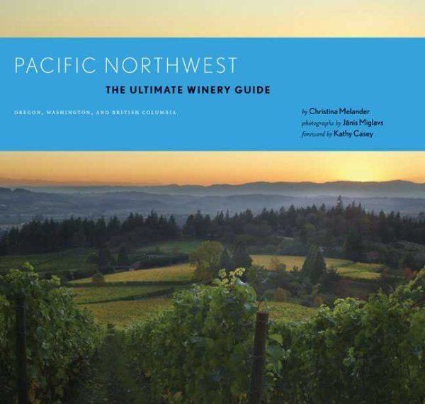 Pacific Northwest: The Ultimate Winery Guide: Oregon, Washington, and British Columbia cover