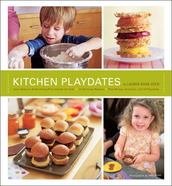 Kitchen Playdates: Easy Ideas for Entertaining That Include the Kids 70 Delicious Recipes Plus Menus, Activities, and 10 Playdates cover