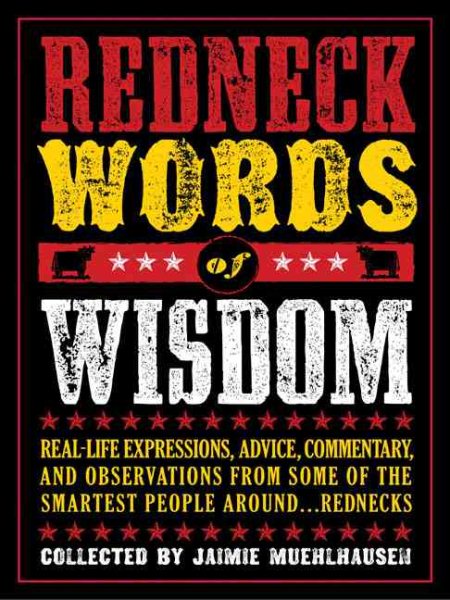 Redneck Words of Wisdom: Real-life Expressions, Advice, Commentary, and Observations from Some of the Smartest People Around . . . Rednecks cover