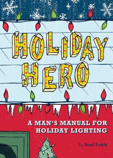Holiday Hero: A Man's Manual for Holiday Lighting cover