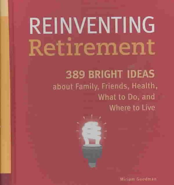 Reinventing Retirement hc: 389 Ideas About Family, Friends, Health, What to Do, and Where to Live cover
