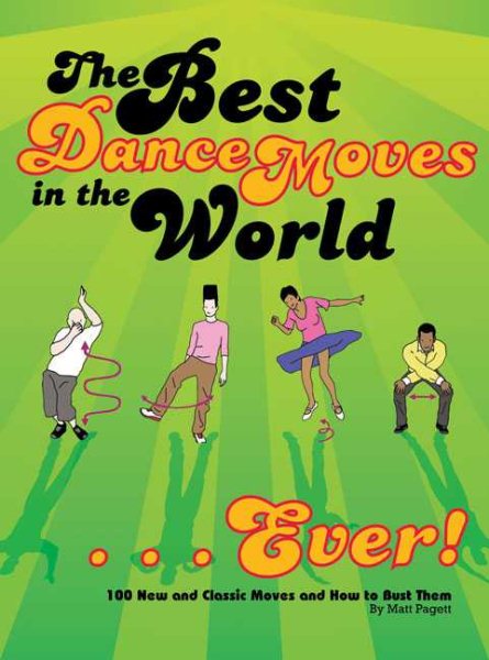 The Best Dance Moves in the World...Ever!: 100 New and Classic Moves and How to Bust Them cover