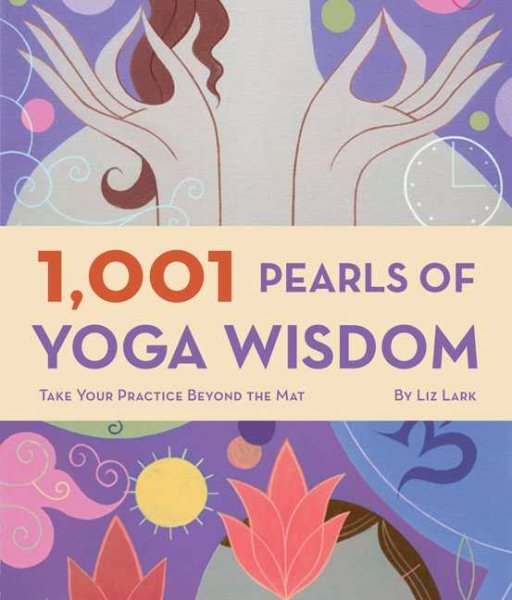 1,001 Pearls of Yoga Wisdom: Take Your Practice Beyond the Mat cover