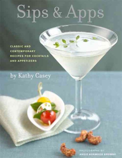 Sips & Apps: Classic and Contemporary Recipes for Cocktails and Appetizers cover