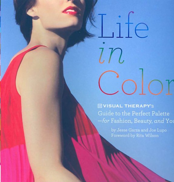 Life in Color: The Visual Therapy Guide to the Perfect Palette--for Fashion, Beauty, and You! cover