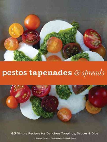 Pestos, Tapenades, and Spreads: 40 Simple Recipes for Delicious Toppings, Sauces & Dips cover