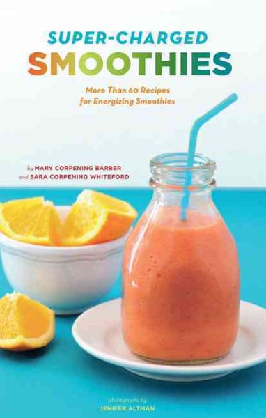 Super-Charged Smoothies: More Than 60 Recipes for Energizing Smoothies cover