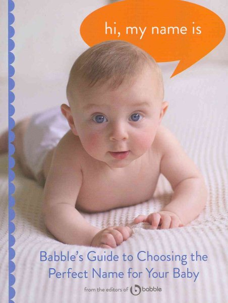 Hi, My Name Is: Babble's Guide to Choosing the Perfect Name for Your Baby cover