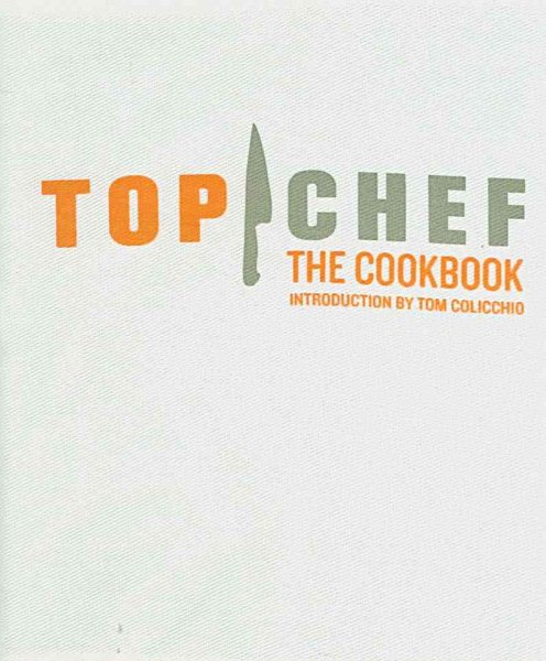 Top Chef: The Cookbook, Revised Edition: Original Interviews and Recipes from Bravo's hit show cover