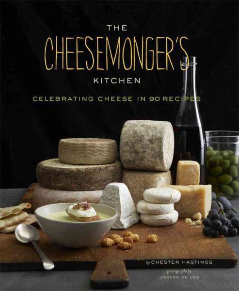 The Cheesemongers Kitchen: Celebrating Cheese in 90 Recipes cover