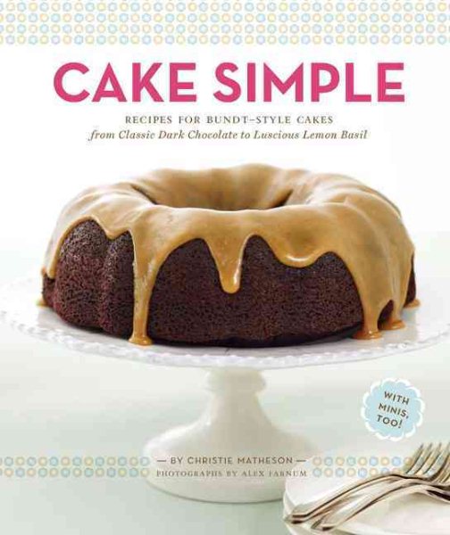 Cake Simple: Recipes for Bundt-Style Cakes from Classic Dark Chocolate to Luscious Lemon-Basil cover