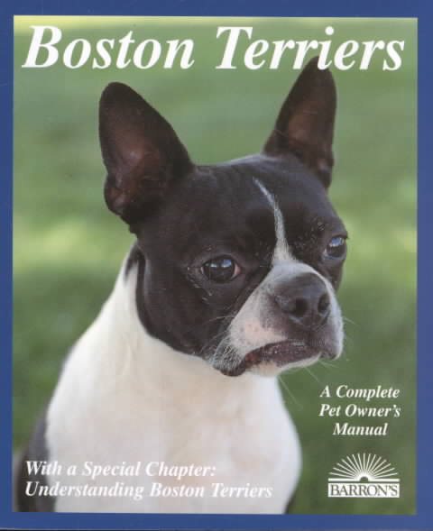 Boston Terriers: Everything About Purchase, Care, Nutrition, Breeding, Behavior, and Training (Complete Pet Owner's Manual) cover