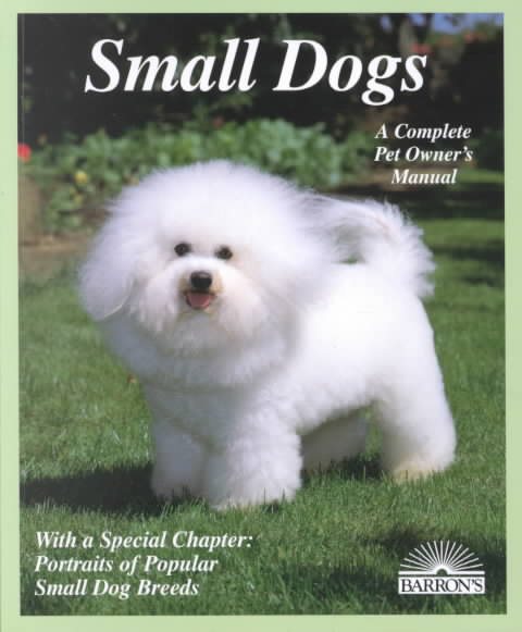 Small Dogs: Dogs With Charm and Personality (Complete Pet Owner's Manual) cover