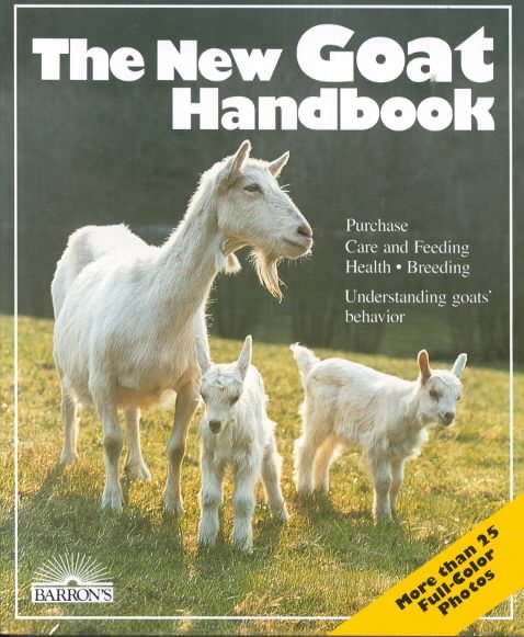 The New Goat Handbook: Housing, Care, Feeding, Sickness, and Breeding With a Special Chapter on Using the Milk, Meat, and Hair cover