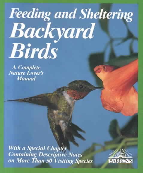 Feeding and Sheltering Backyard Birds: All You Need to Know About Proper Food and Feeding, Housing, and Care Throughout the Year cover