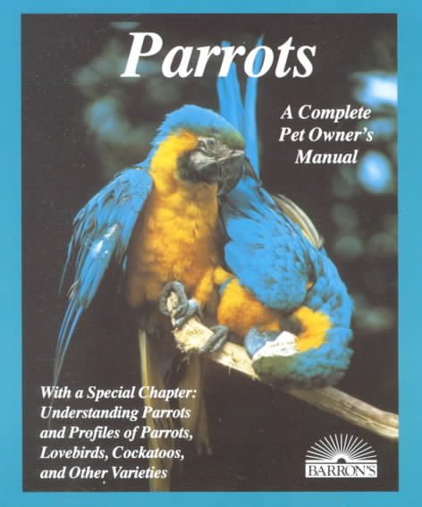 Parrots: How to Take Care of Them and Understand Them (Complete Pet Owner's Manual) cover