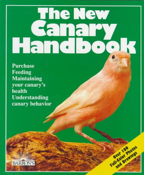 The New Canary Handbook: Everything About Purchase, Care, Diet, Disease, and Behavior : With a Special Chapter on Understanding Canaries (New Pet Handbooks)