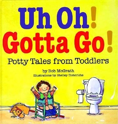 Uh Oh! Gotta Go!: Potty Tales From Toddlers cover