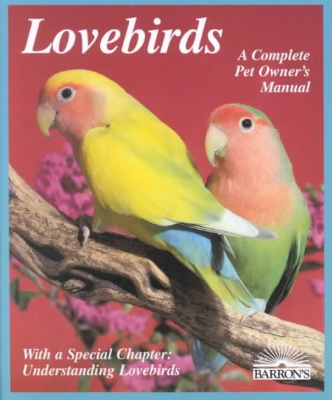 Lovebirds: Everything About Housing, Care, Nutrition, Breeding, and Diseases : With a Special Chapter, Understanding Lovebirds (Complete Pet Owner's Manual) cover