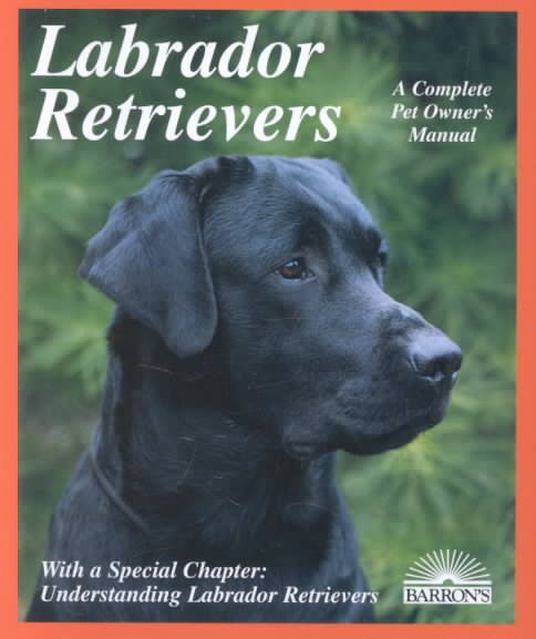 Labrador Retrievers: Everything About Purchase, Care, Nutrition, Diseases, Breeding, and Behavior (Barron's Complete Pet Owner's Manuals) cover
